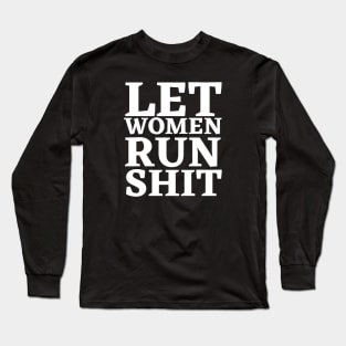 Let Women Run Shit Long Sleeve T-Shirt